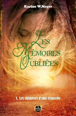 Karine W. Meyer – Les Mémoires oubliées, Tome 1 : Les Chimères d'une étincelle